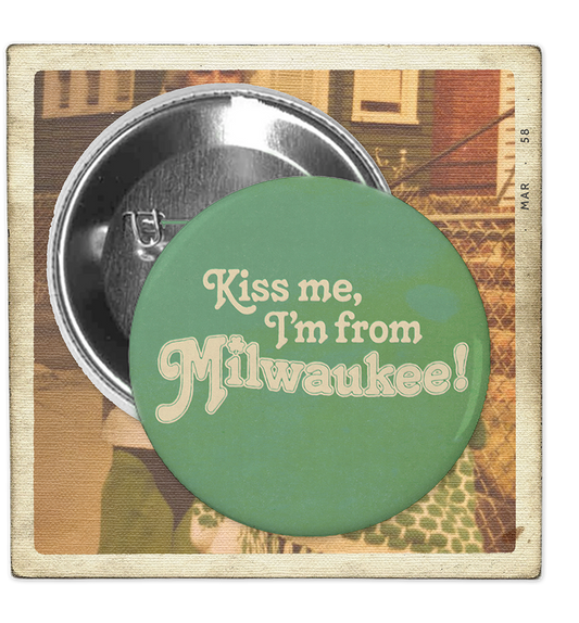 Kiss Me, I'm From Milwaukee Button
